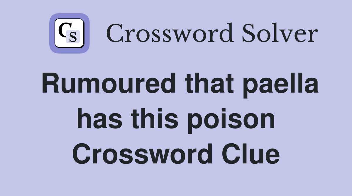 Rumoured that paella has this poison Crossword Clue Answers